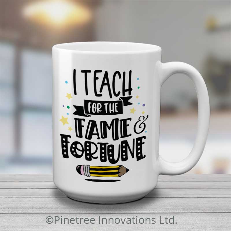 I Teach for the Fame & Fortune Mug